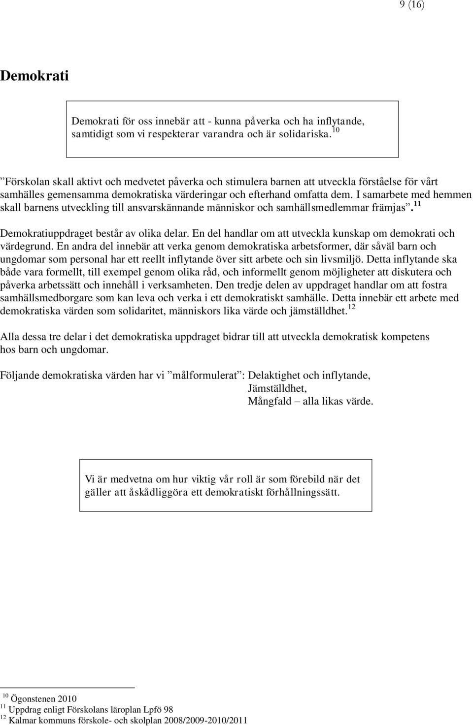 I samarbete med hemmen skall barnens utveckling till ansvarskännande människor och samhällsmedlemmar främjas. 11 Demokratiuppdraget består av olika delar.