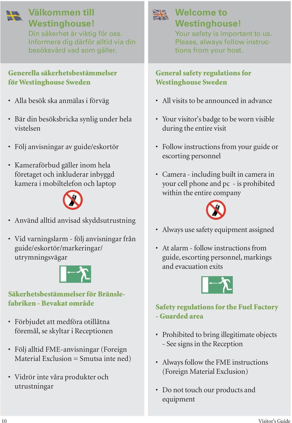 Generella säkerhetsbestämmelser för Westinghouse Sweden Alla besök ska anmälas i förväg Bär din besöksbricka synlig under hela vistelsen Följ anvisningar av guide/eskortör Kameraförbud gäller inom