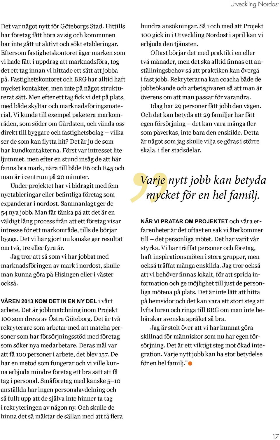 Fastighetskontoret och BRG har alltid haft mycket kontakter, men inte på något strukturerat sätt. Men efter ett tag fick vi det på plats, med både skyltar och marknadsföringsmaterial.