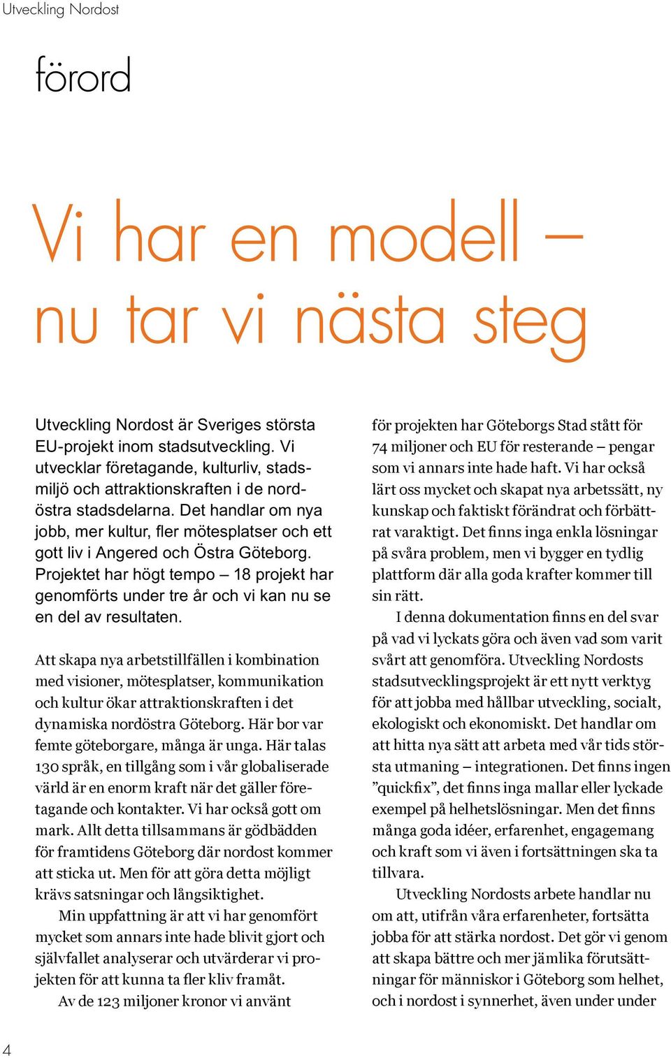 Det handlar om nya jobb, mer kultur, fler mötesplatser och ett gott liv i Angered och Östra Göteborg.