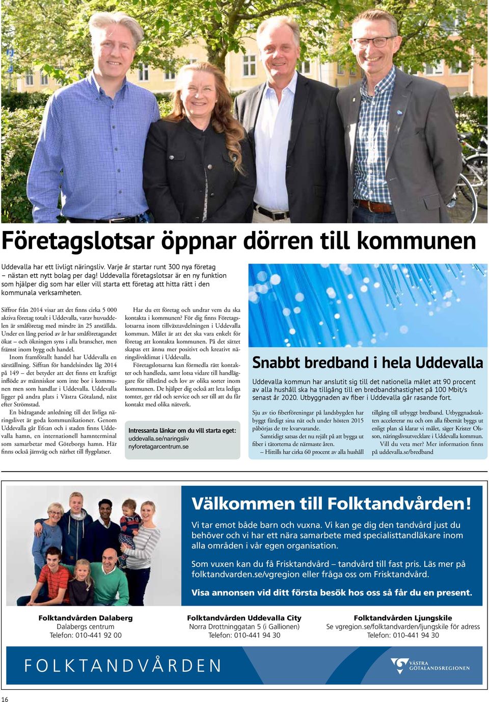 Siffror från 2014 visar att det finns cirka 5 000 aktiva företag totalt i Uddevalla, varav huvuddelen är småföretag med mindre än 25 anställda.