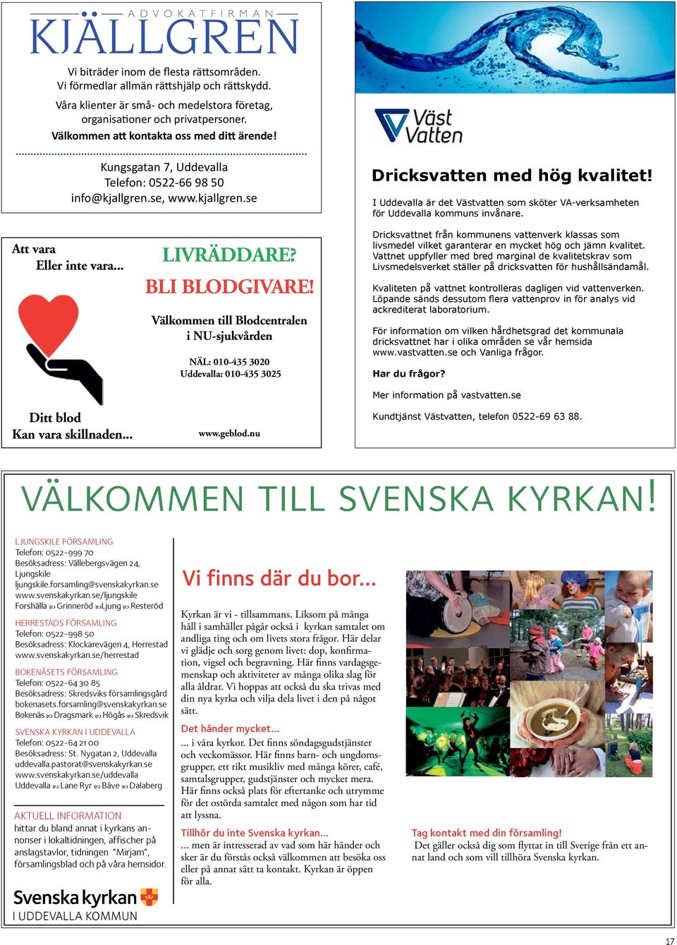 I Uddevalla är det Västvatten som sköter VA-verksamheten för Uddevalla kommuns invånare. Att vara Eller inte vara... Ditt blod Kan vara skillnaden... LIVRÄDDARE? BLI BLODGIVARE!