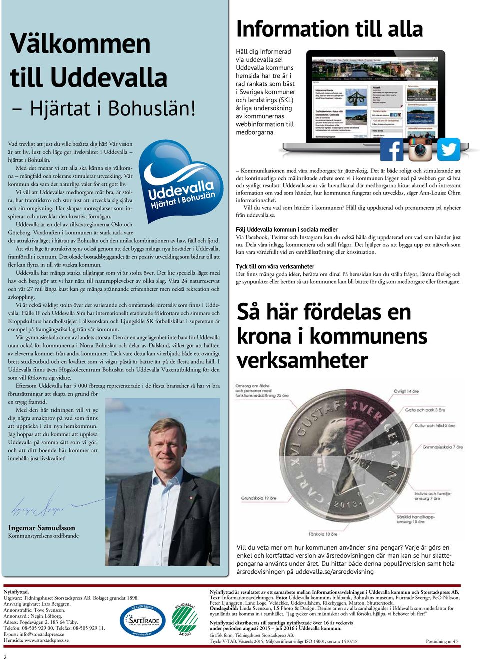 Vi vill att Uddevallas medborgare mår bra, är stolta, har framtidstro och stor lust att utveckla sig själva och sin omgivning.