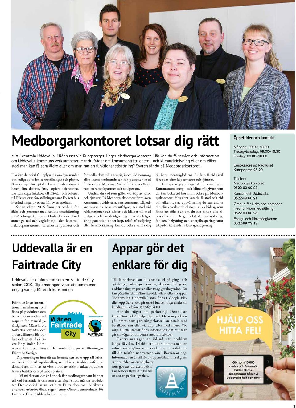 Här kan du också få upplysning om hyresvärdar och lediga bostäder, se utställningar och planer, lämna synpunkter på den kommunala verksamheten, låna datorer, faxa, kopiera och scanna.