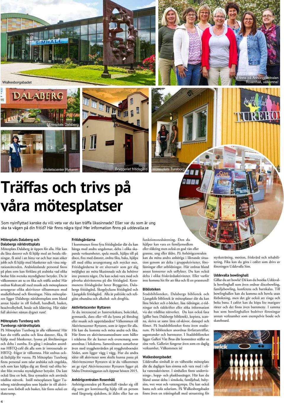 Eller var du som är ung ska ta vägen på din fritid? Här finns några tips! Mer information finns på uddevalla.se Mötesplats Dalaberg och Dalabergs näridrottsplats Mötesplats Dalaberg är öppen för alla.