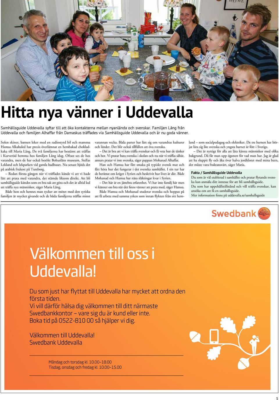 Solen skiner, barnen leker med en radiostyrd bil och mamma Hamsa Alkahaled har precis överlämnat en hembakad chokladkaka till Maria Lång.