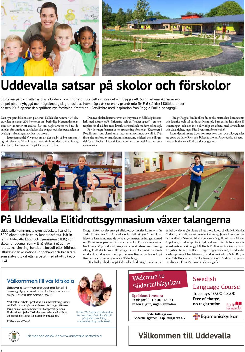 Under hösten 2015 öppnar den sprillans nya förskolan Kreatören i Rotviksbro med inspiration från Reggio Emilia-pedagogik.