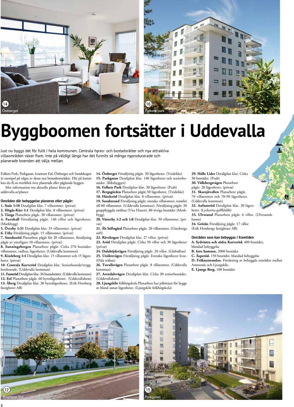 Folkets Park, Parkgatan, kvarteret Eol, Östberget och Sundskogen är exempel på några av dessa nya bostadsområden. Här på kartan kan du få en överblick över planerade eller pågående byggen.