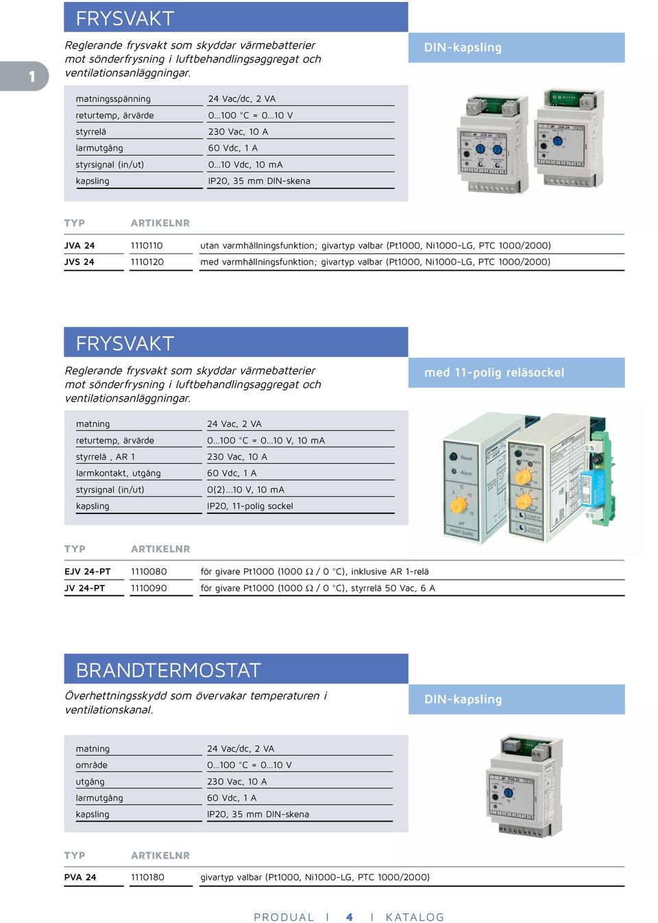 varmhållningsfunktion; givartyp valbar (Pt1000, Ni1000-LG, PTC 1000/2000) JVS 24 1110120 med varmhållningsfunktion; givartyp valbar (Pt1000, Ni1000-LG, PTC 1000/2000) FRYSVAKT Reglerande frysvakt som