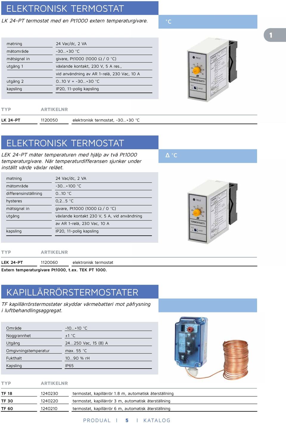 , vid användning av AR 1-relä, 230 Vac, 10 A utgång 2 0 10 V = -30 +30 C IP20, 11-polig 1 LK 24-PT 1120050 elektronisk termostat, -30 +30 C ELEKTRONISK TERMOSTAT LEK 24-PT mäter temperaturen med