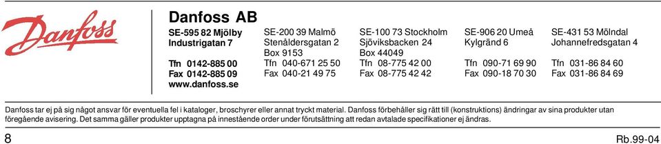 Kylgränd 6 Tfn 090-71 69 90 Fax 090-18 70 30 SE-431 53 Mölndal Johannefredsgatan 4 Tfn 031-86 84 60 Fax 031-86 84 69 Danfoss tar ej på sig något ansvar för eventuella fel i