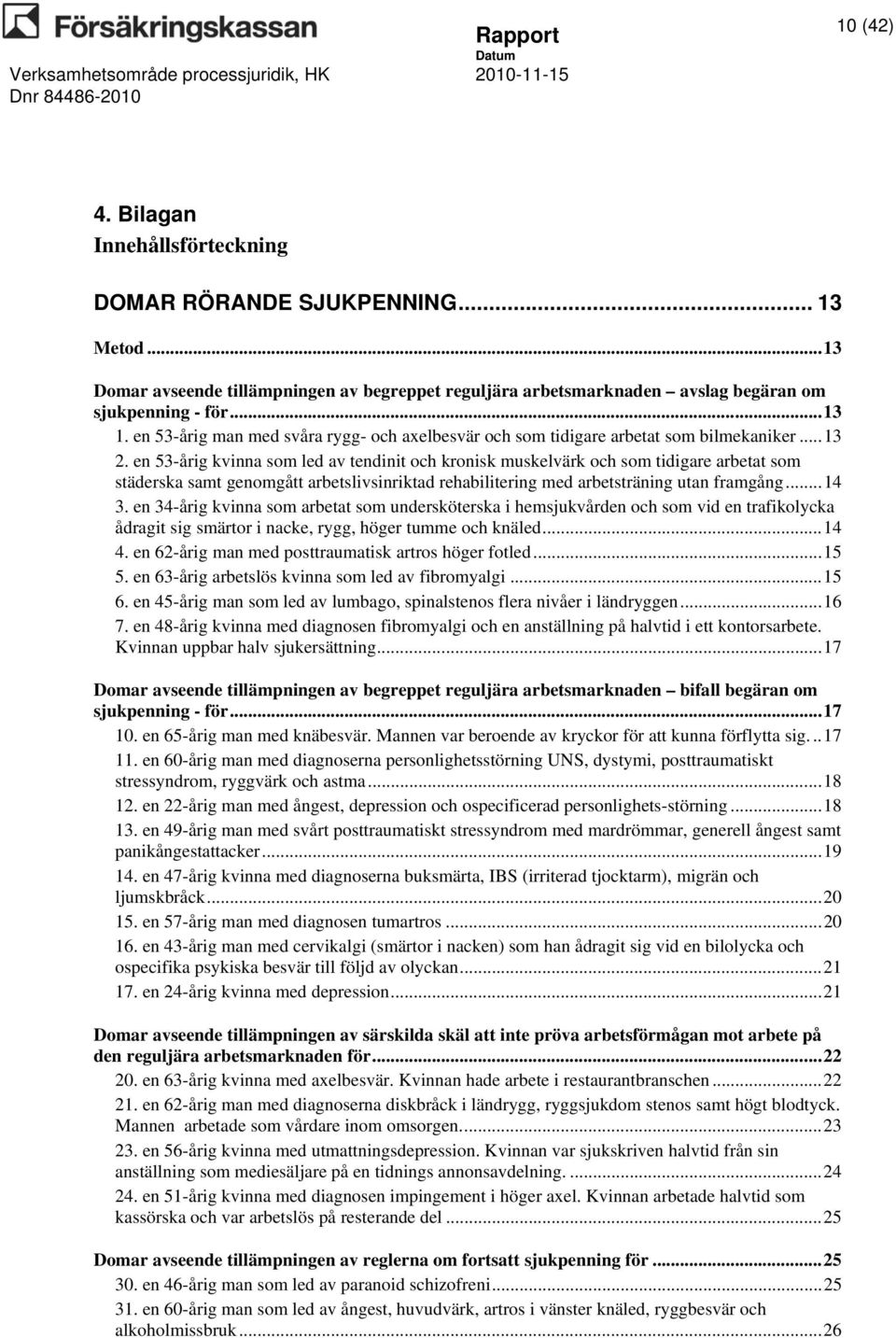 en 53-årig kvinna som led av tendinit och kronisk muskelvärk och som tidigare arbetat som städerska samt genomgått arbetslivsinriktad rehabilitering med arbetsträning utan framgång...14 3.