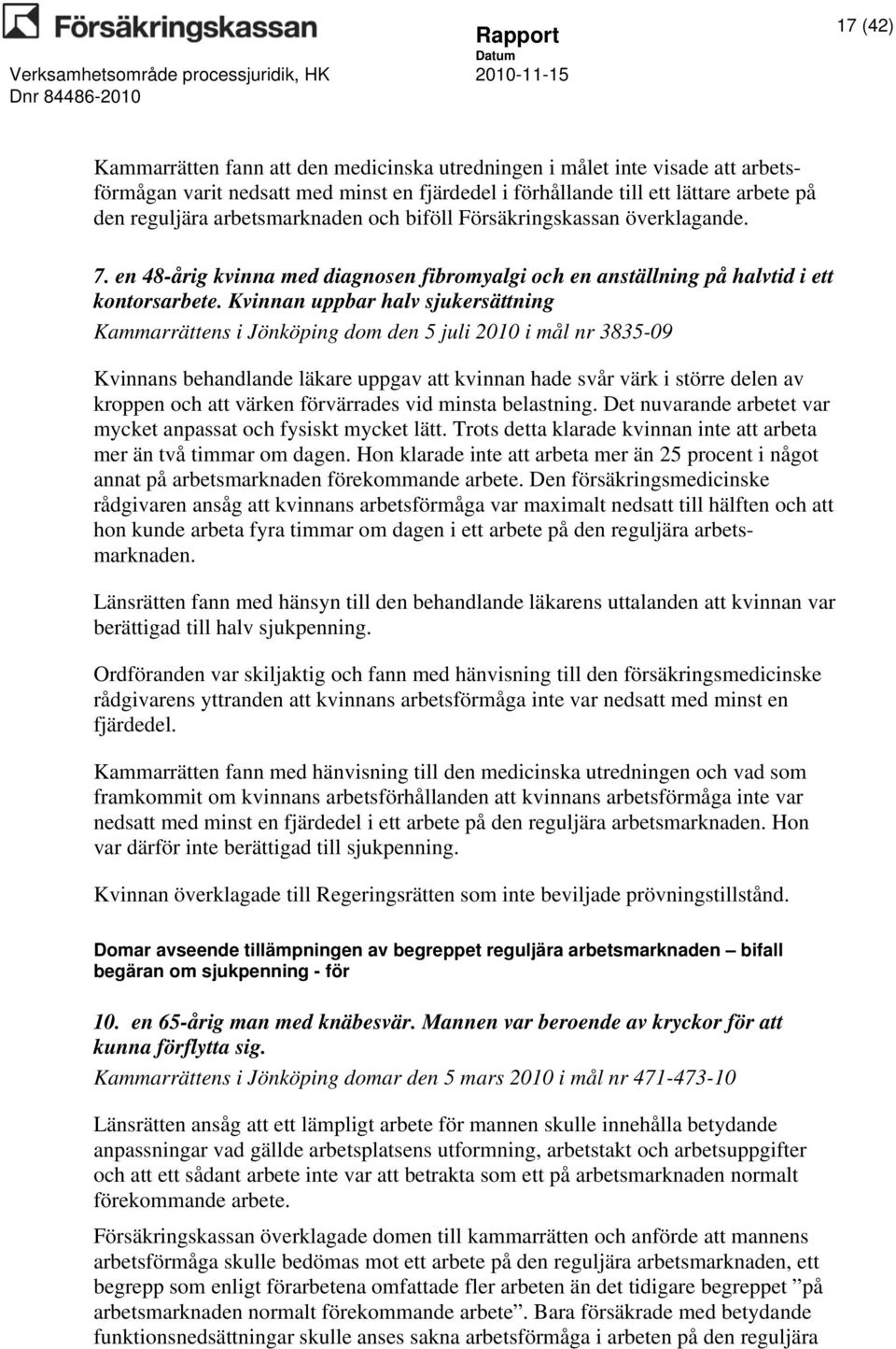 Kvinnan uppbar halv sjukersättning Kammarrättens i Jönköping dom den 5 juli 2010 i mål nr 3835-09 Kvinnans behandlande läkare uppgav att kvinnan hade svår värk i större delen av kroppen och att