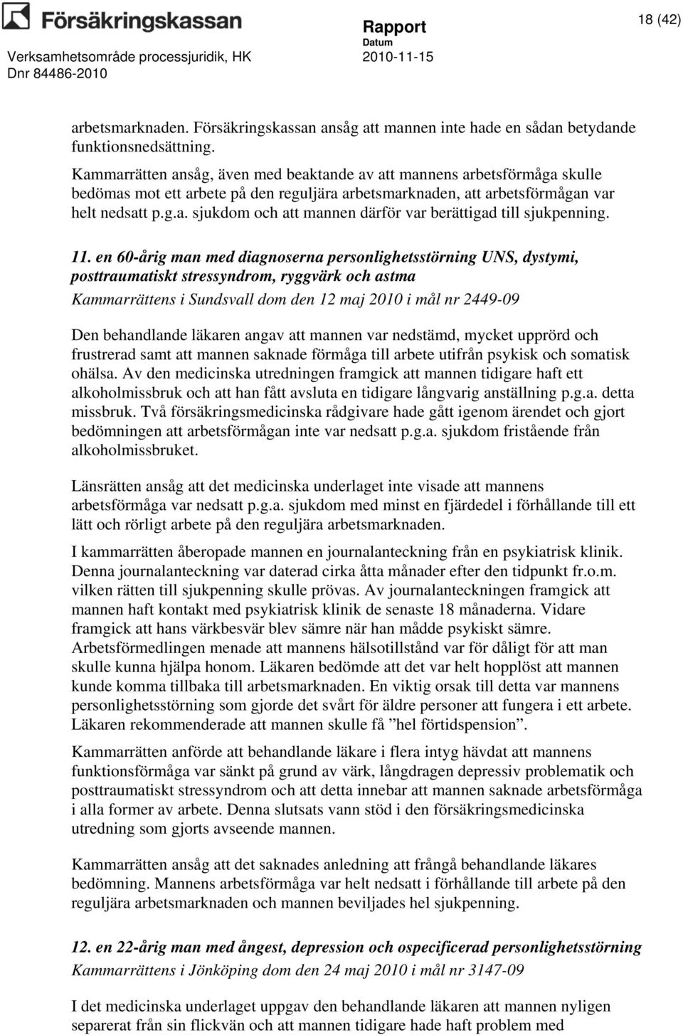 11. en 60-årig man med diagnoserna personlighetsstörning UNS, dystymi, posttraumatiskt stressyndrom, ryggvärk och astma Kammarrättens i Sundsvall dom den 12 maj 2010 i mål nr 2449-09 Den behandlande