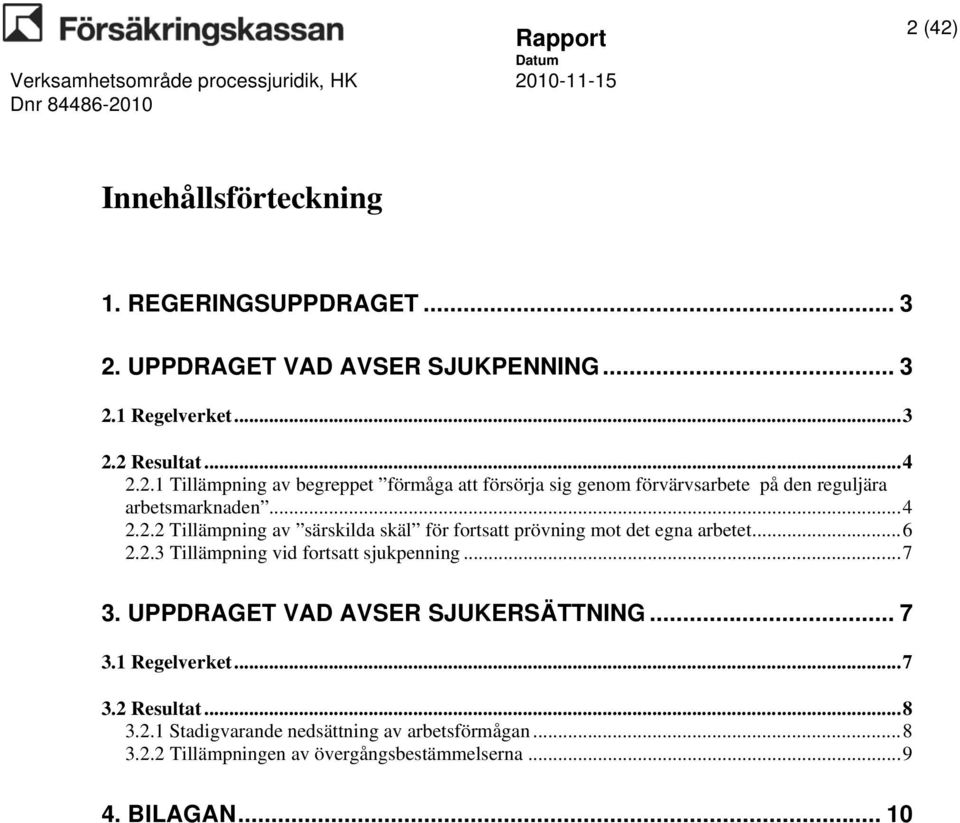 UPPDRAGET VAD AVSER SJUKERSÄTTNING... 7 3.1 Regelverket...7 3.2 Resultat...8 3.2.1 Stadigvarande nedsättning av arbetsförmågan...8 3.2.2 Tillämpningen av övergångsbestämmelserna.