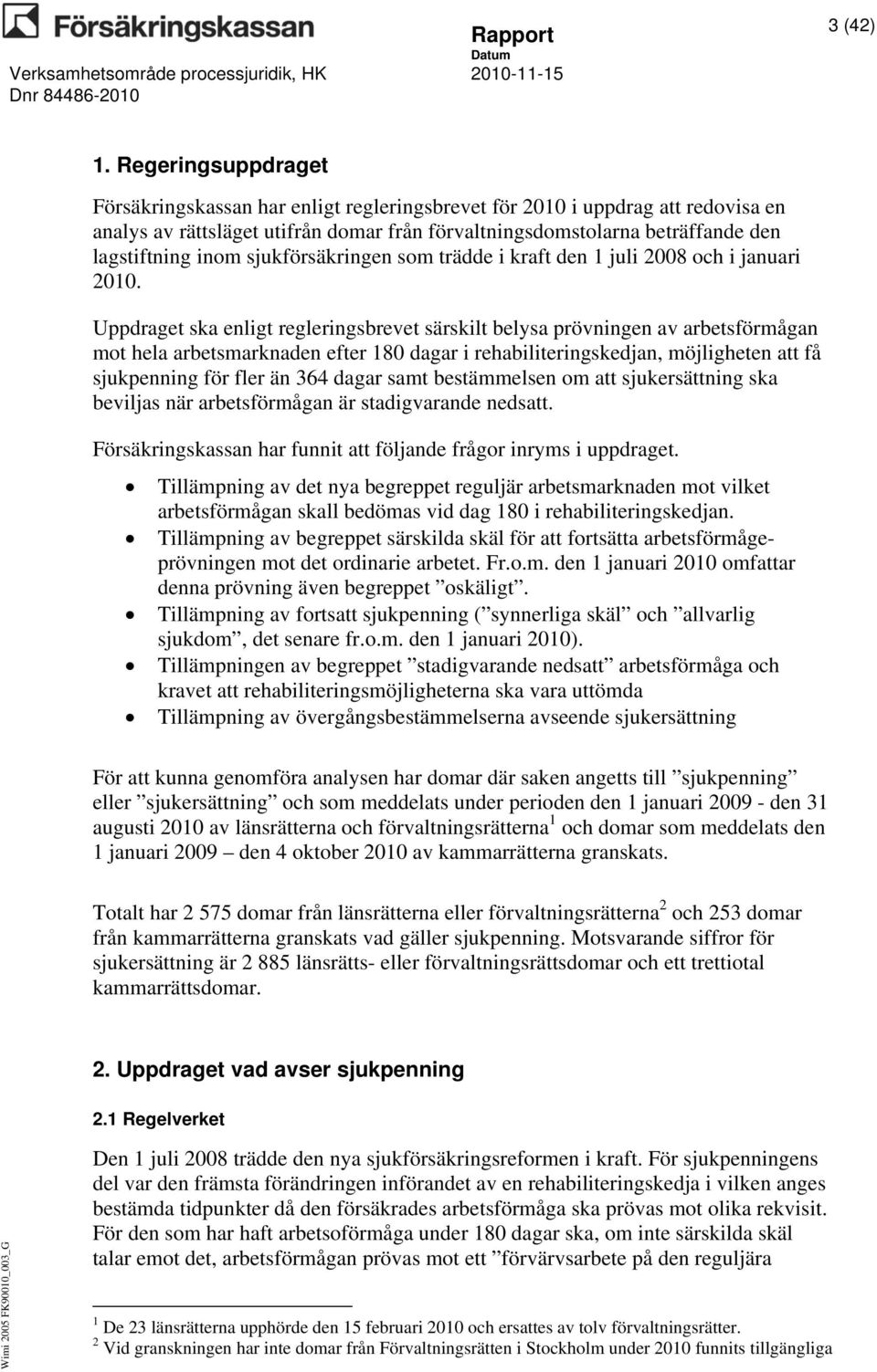 sjukförsäkringen som trädde i kraft den 1 juli 2008 och i januari 2010.