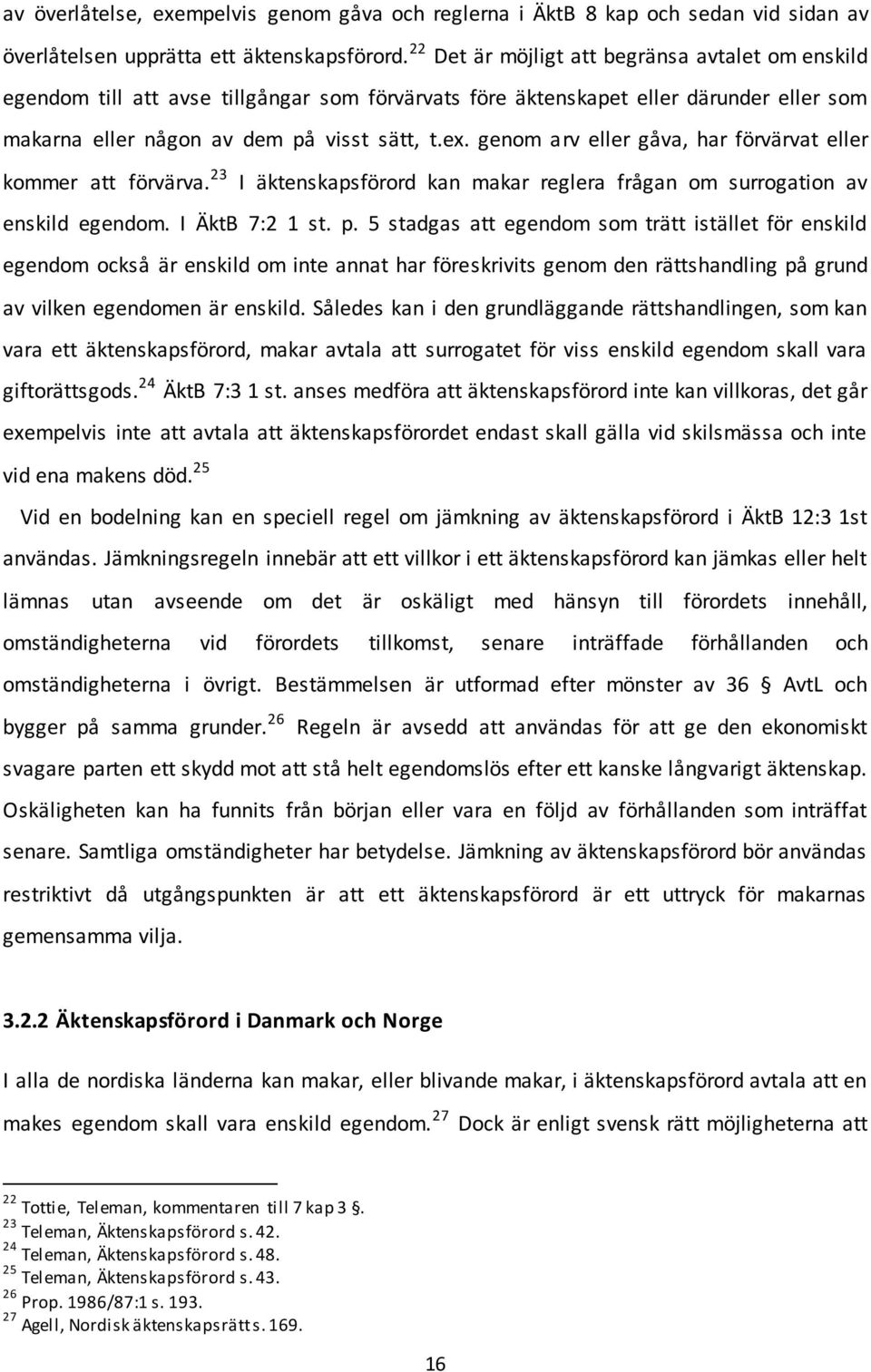 genom arv eller gåva, har förvärvat eller kommer att förvärva. 23 I äktenskapsförord kan makar reglera frågan om surrogation av enskild egendom. I ÄktB 7:2 1 st. p.