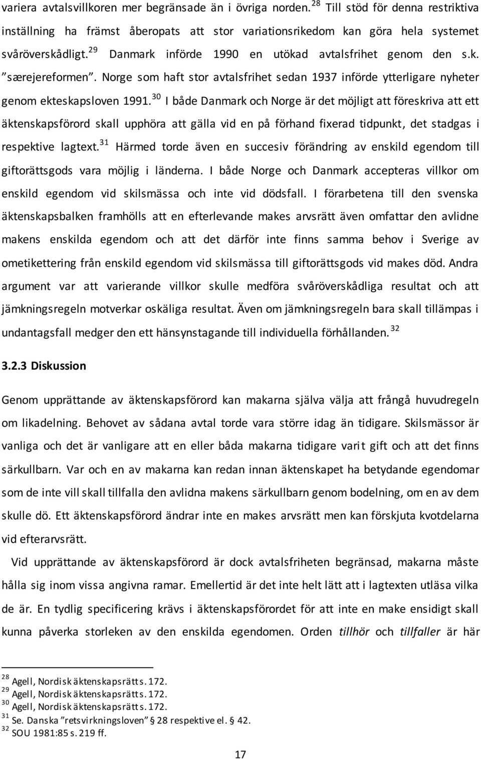 30 I både Danmark och Norge är det möjligt att föreskriva att ett äktenskapsförord skall upphöra att gälla vid en på förhand fixerad tidpunkt, det stadgas i respektive lagtext.