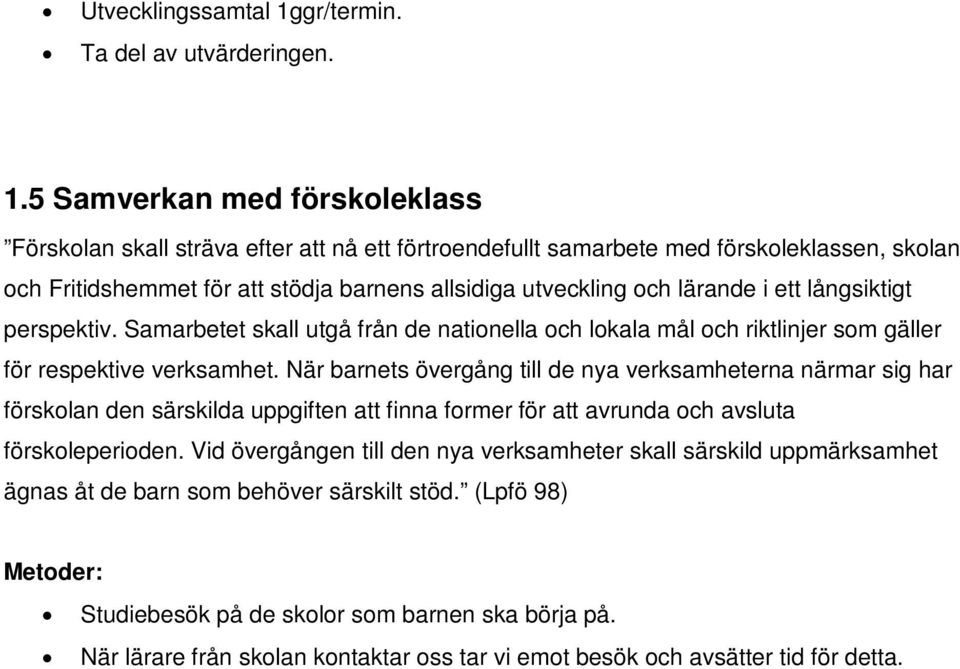 5 Samverkan med förskoleklass Förskolan skall sträva efter att nå ett förtroendefullt samarbete med förskoleklassen, skolan och Fritidshemmet för att stödja barnens allsidiga utveckling och lärande i