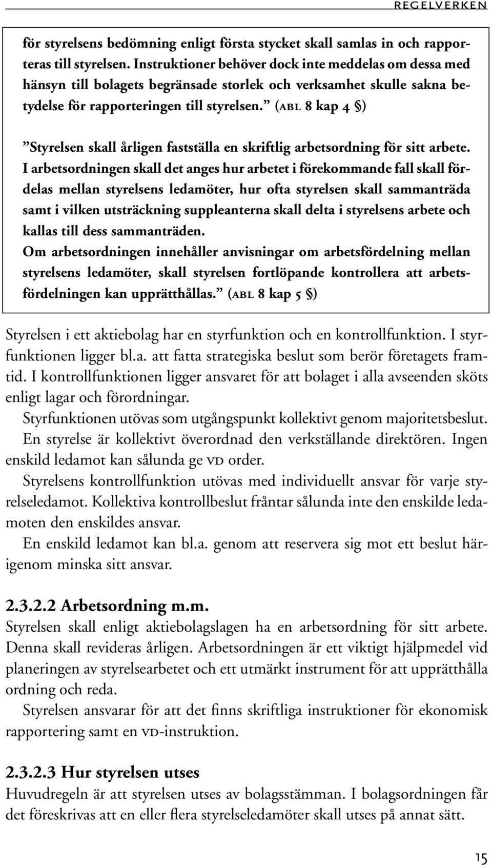 (ABL 8 kap 4 ) Styrelsen skall årligen fastställa en skriftlig arbetsordning för sitt arbete.