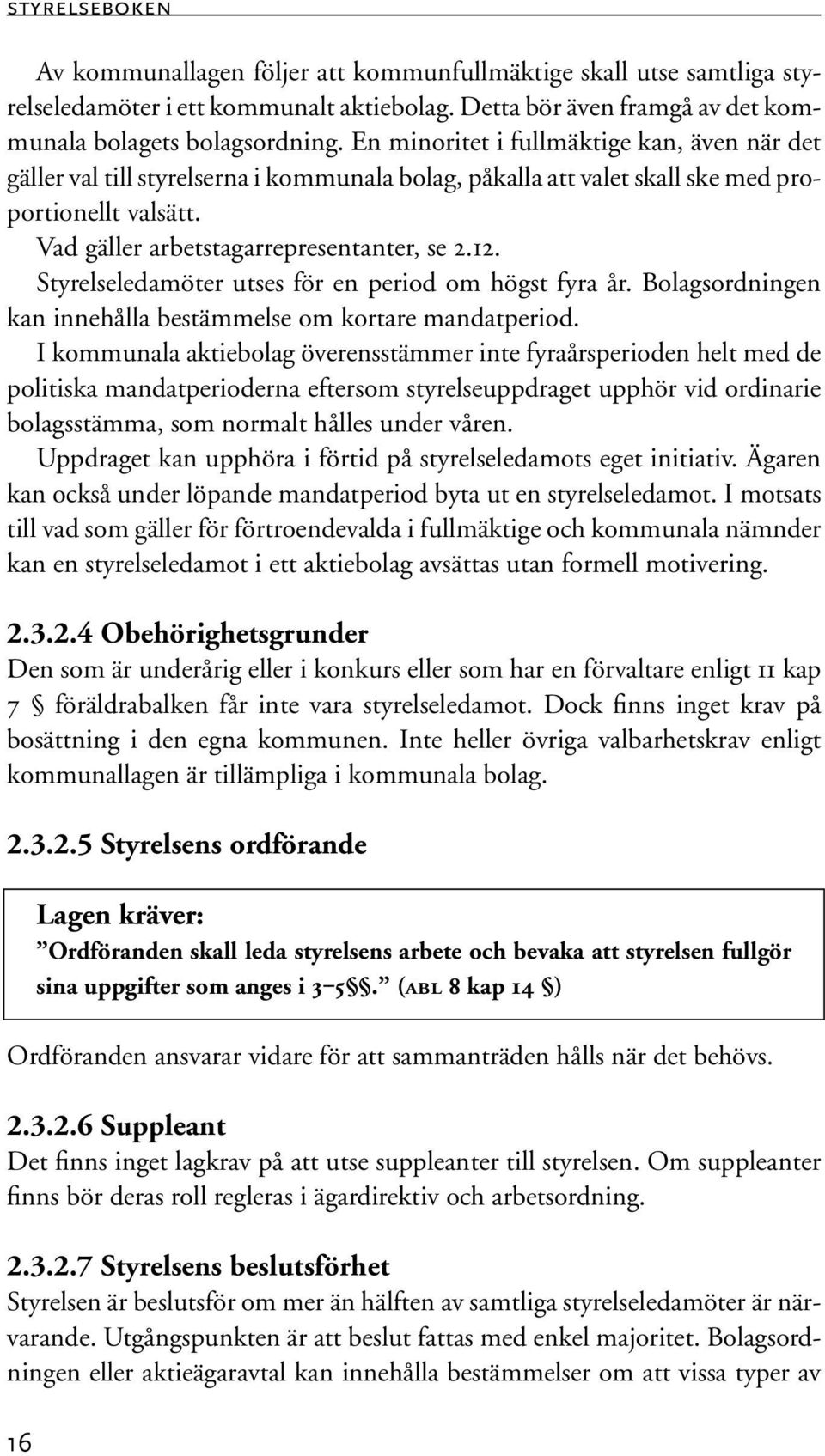 Styrelseledamöter utses för en period om högst fyra år. Bolagsordningen kan innehålla bestämmelse om kortare mandatperiod.