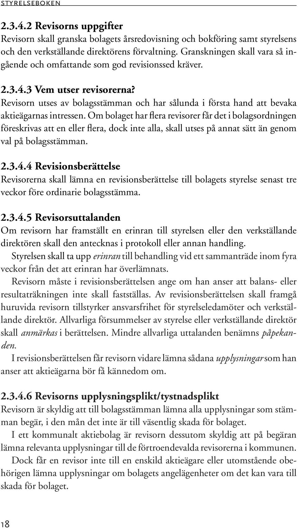 Revisorn utses av bolagsstämman och har sålunda i första hand att bevaka aktieägarnas intressen.