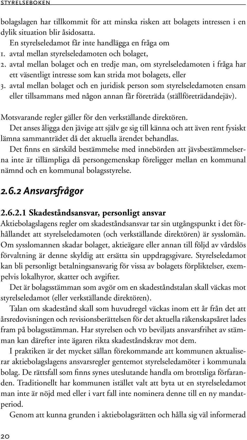 avtal mellan bolaget och en juridisk person som styrelseledamoten ensam eller tillsammans med någon annan får företräda (ställföreträdandejäv).