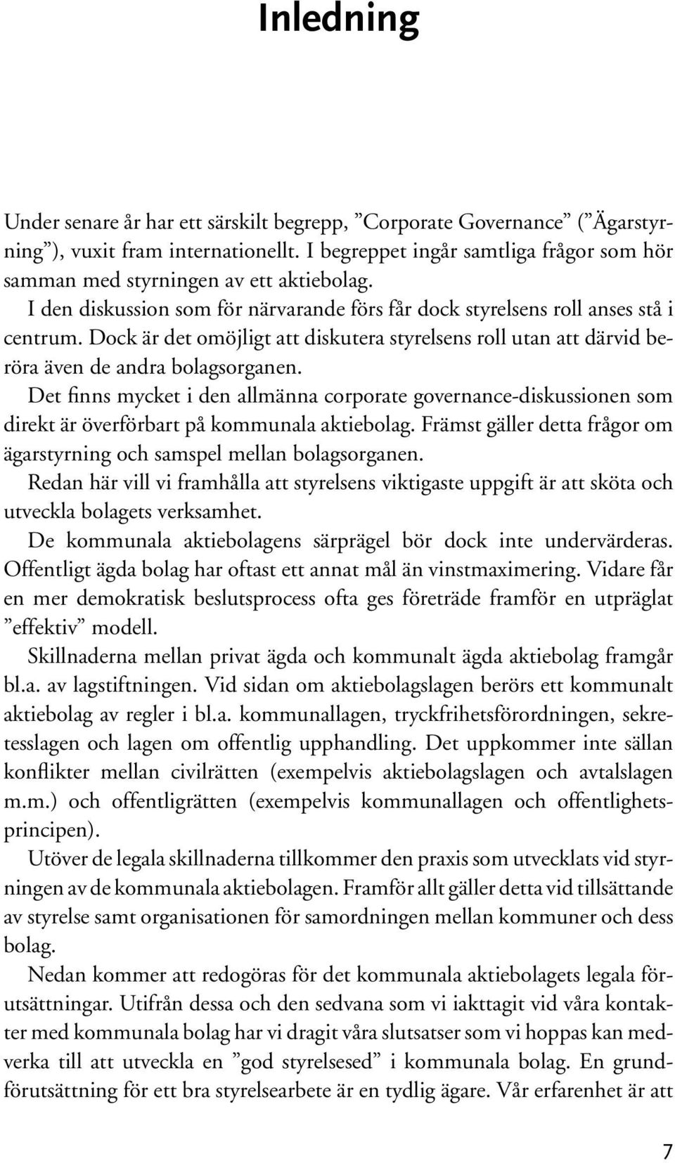 Dock är det omöjligt att diskutera styrelsens roll utan att därvid beröra även de andra bolagsorganen.