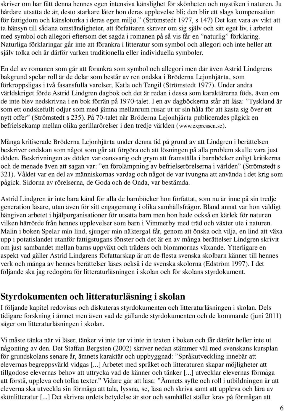 (Strömstedt 1977, s 147) Det kan vara av vikt att ta hänsyn till sådana omständigheter, att författaren skriver om sig själv och sitt eget liv, i arbetet med symbol och allegori eftersom det sagda i