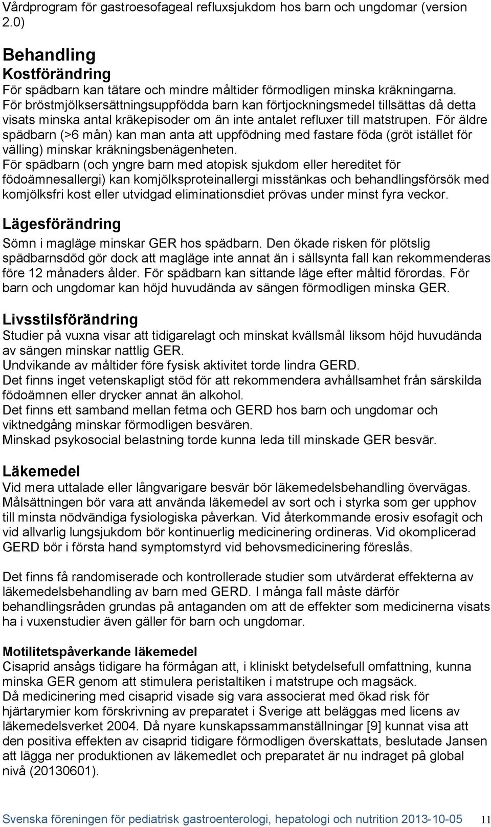 För äldre spädbarn (>6 mån) kan man anta att uppfödning med fastare föda (gröt istället för välling) minskar kräkningsbenägenheten.