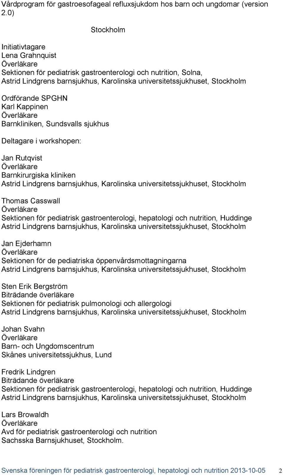 Erik Bergström Biträdande överläkare Sektionen för pediatrisk pulmonologi och allergologi Johan Svahn Barn- och Ungdomscentrum Skånes universitetssjukhus, Lund Fredrik Lindgren Biträdande överläkare