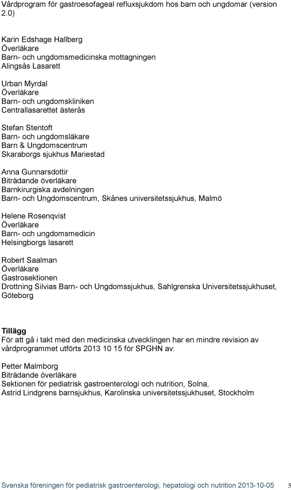 ungdomsmedicin Helsingborgs lasarett Robert Saalman Gastrosektionen Drottning Silvias Barn- och Ungdomssjukhus, Sahlgrenska Universitetssjukhuset, Göteborg Tillägg För att gå i takt med den