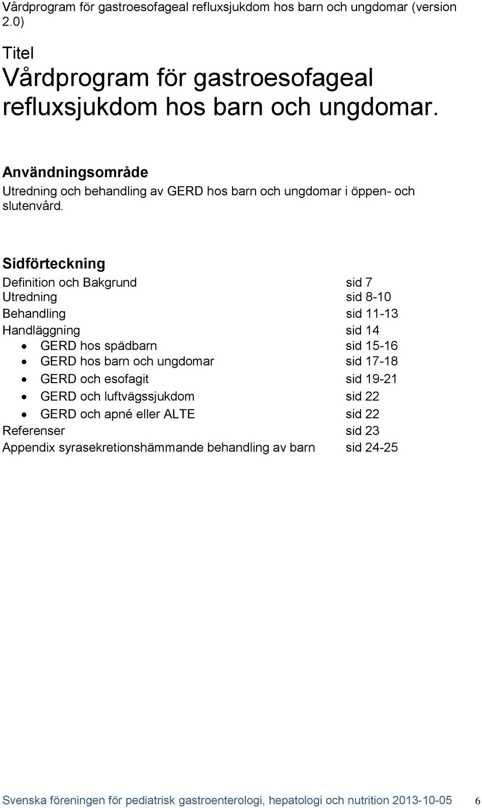 Sidförteckning Definition och Bakgrund sid 7 Utredning sid 8-10 Behandling sid 11-13 Handläggning sid 14 GERD hos spädbarn sid 15-16 GERD hos barn och