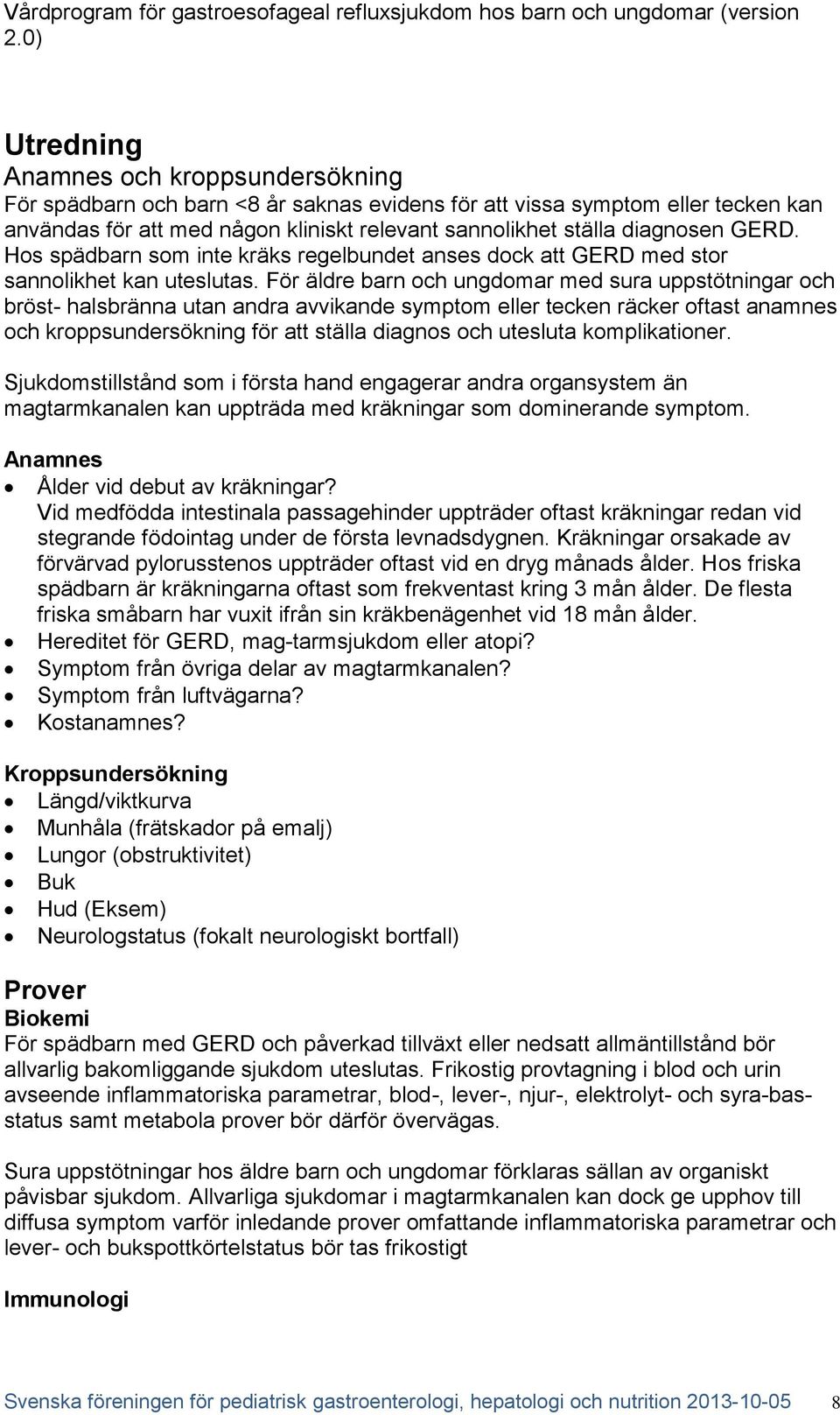 För äldre barn och ungdomar med sura uppstötningar och bröst- halsbränna utan andra avvikande symptom eller tecken räcker oftast anamnes och kroppsundersökning för att ställa diagnos och utesluta