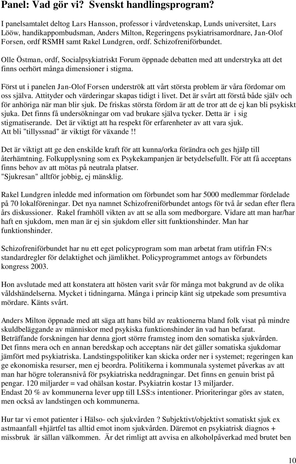 Lundgren, ordf. Schizofreniförbundet. Olle Östman, ordf, Socialpsykiatriskt Forum öppnade debatten med att understryka att det finns oerhört många dimensioner i stigma.