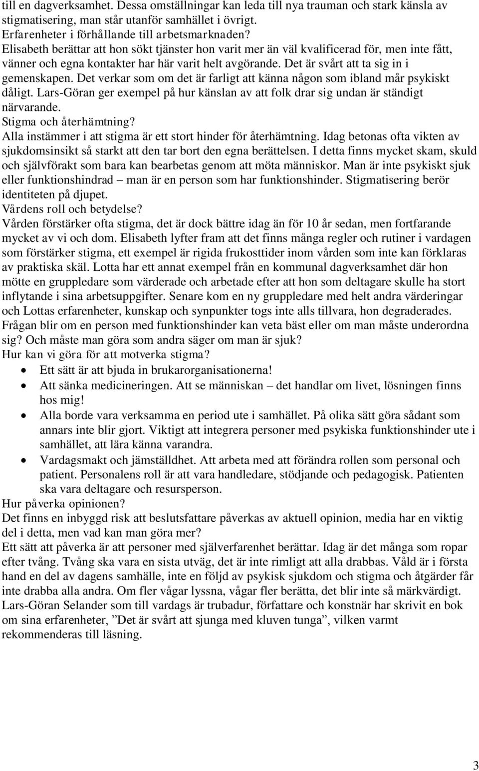 Det verkar som om det är farligt att känna någon som ibland mår psykiskt dåligt. Lars-Göran ger exempel på hur känslan av att folk drar sig undan är ständigt närvarande. Stigma och återhämtning?