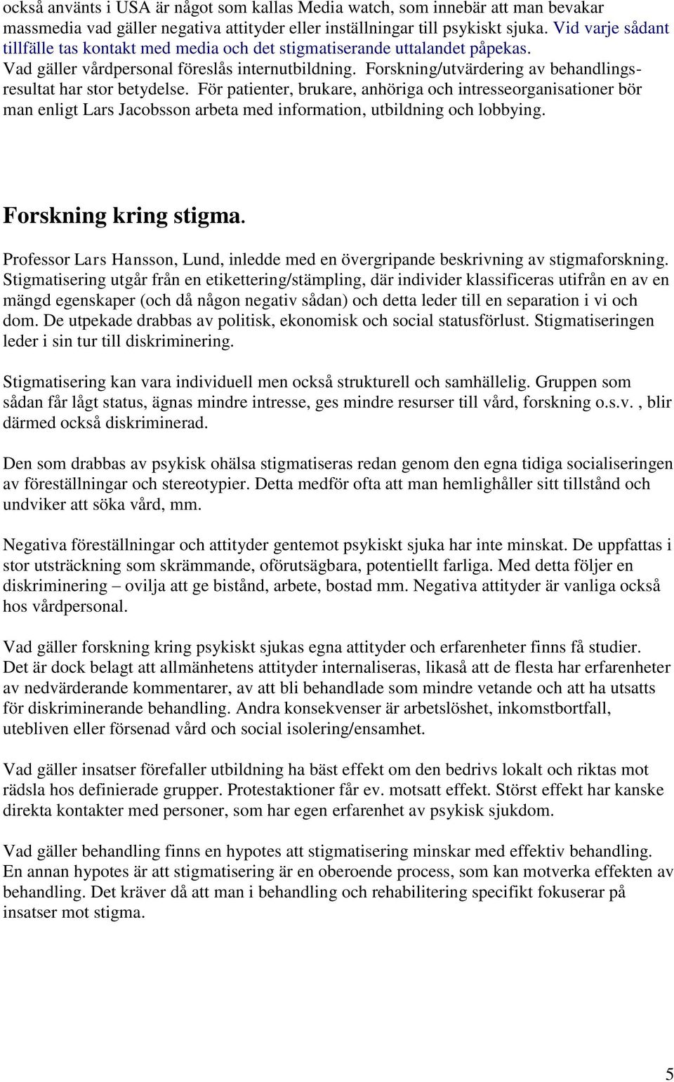 Forskning/utvärdering av behandlingsresultat har stor betydelse.