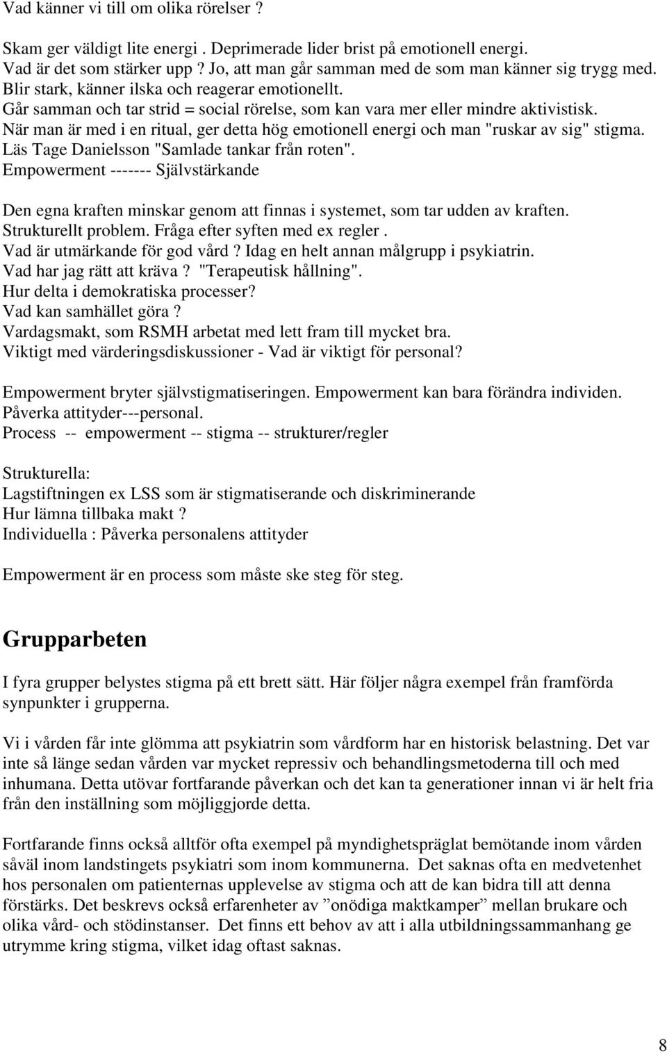 När man är med i en ritual, ger detta hög emotionell energi och man "ruskar av sig" stigma. Läs Tage Danielsson "Samlade tankar från roten".