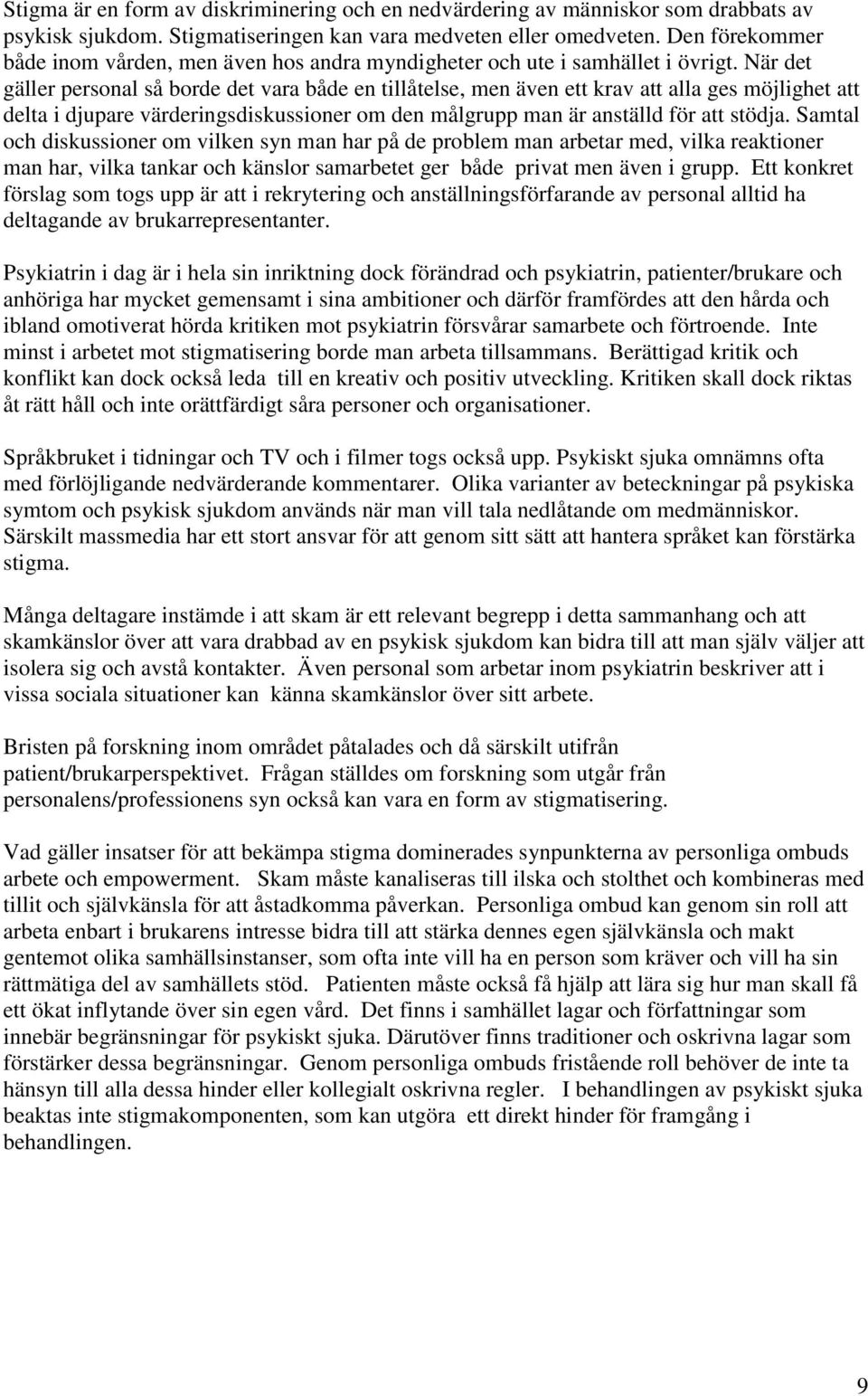 När det gäller personal så borde det vara både en tillåtelse, men även ett krav att alla ges möjlighet att delta i djupare värderingsdiskussioner om den målgrupp man är anställd för att stödja.