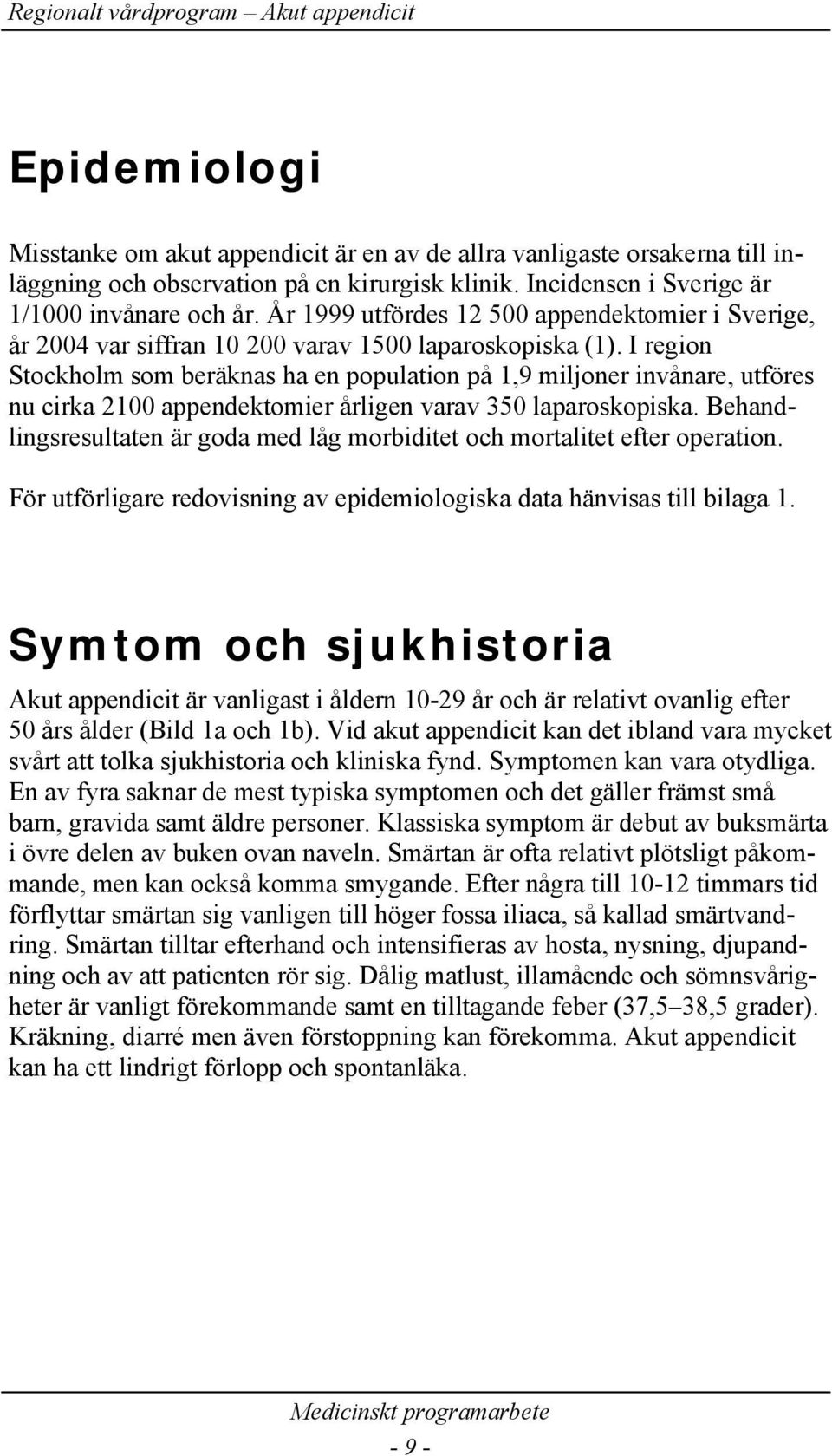 I region Stockholm som beräknas ha en population på 1,9 miljoner invånare, utföres nu cirka 2100 appendektomier årligen varav 350 laparoskopiska.