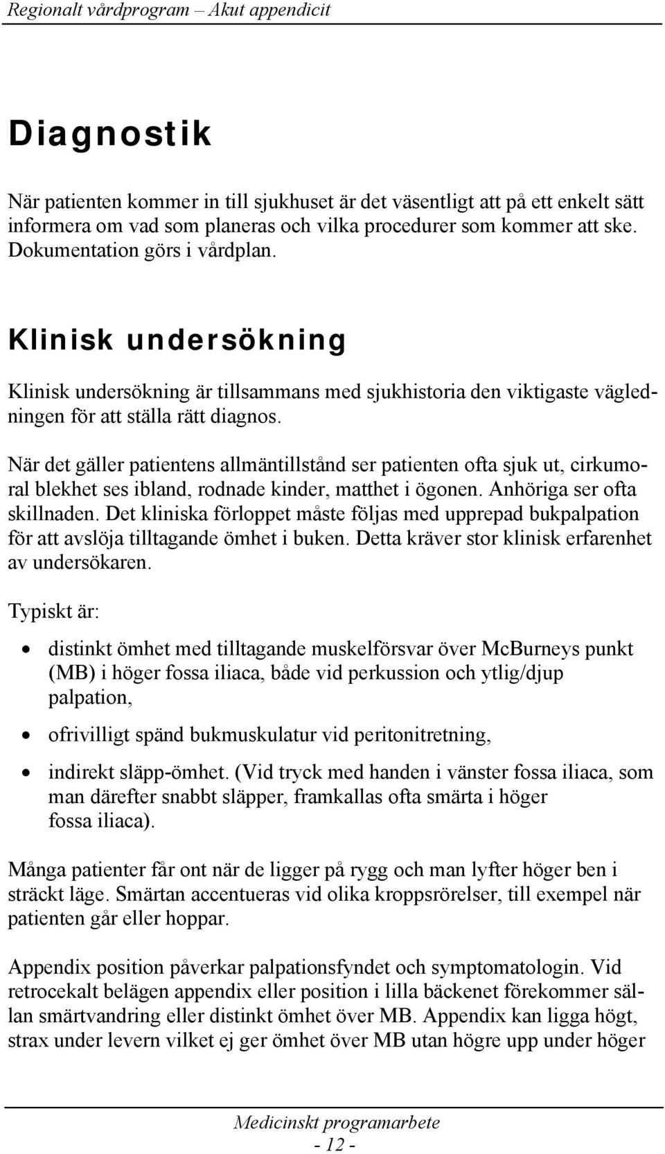 När det gäller patientens allmäntillstånd ser patienten ofta sjuk ut, cirkumoral blekhet ses ibland, rodnade kinder, matthet i ögonen. Anhöriga ser ofta skillnaden.