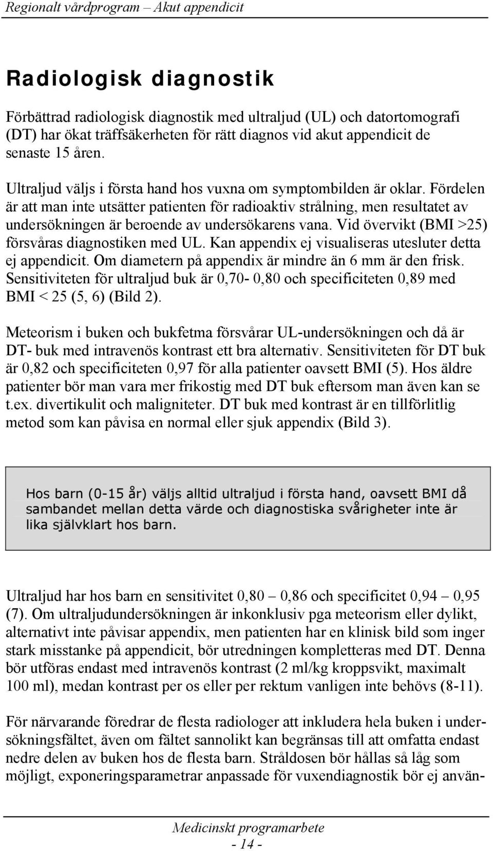 Fördelen är att man inte utsätter patienten för radioaktiv strålning, men resultatet av undersökningen är beroende av undersökarens vana. Vid övervikt (BMI >25) försvåras diagnostiken med UL.