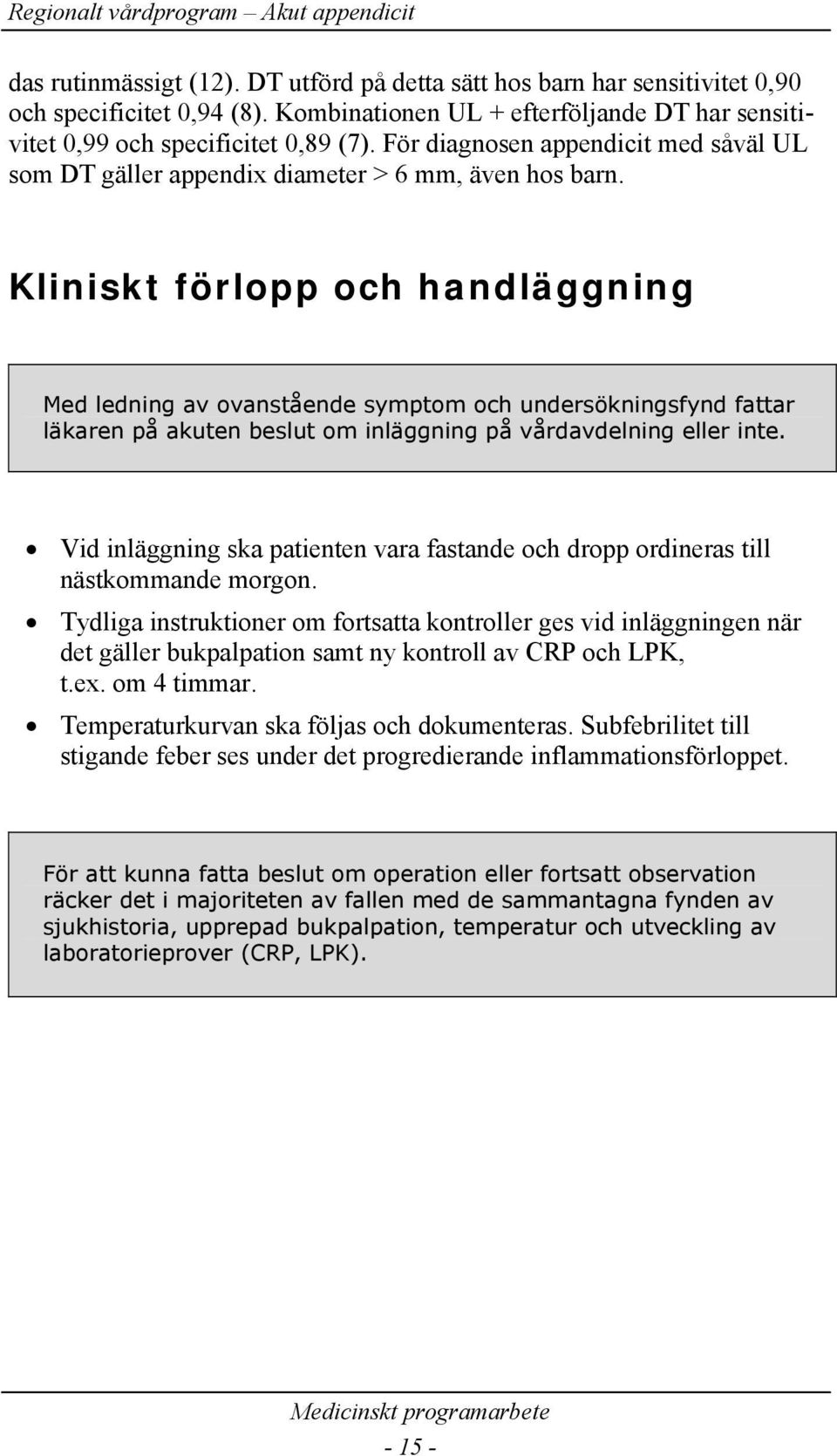 Kliniskt förlopp och handläggning Med ledning av ovanstående symptom och undersökningsfynd fattar läkaren på akuten beslut om inläggning på vårdavdelning eller inte.