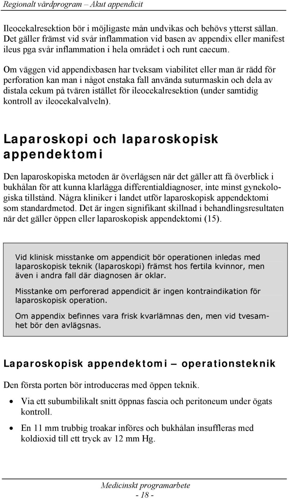 Om väggen vid appendixbasen har tveksam viabilitet eller man är rädd för perforation kan man i något enstaka fall använda suturmaskin och dela av distala cekum på tvären istället för