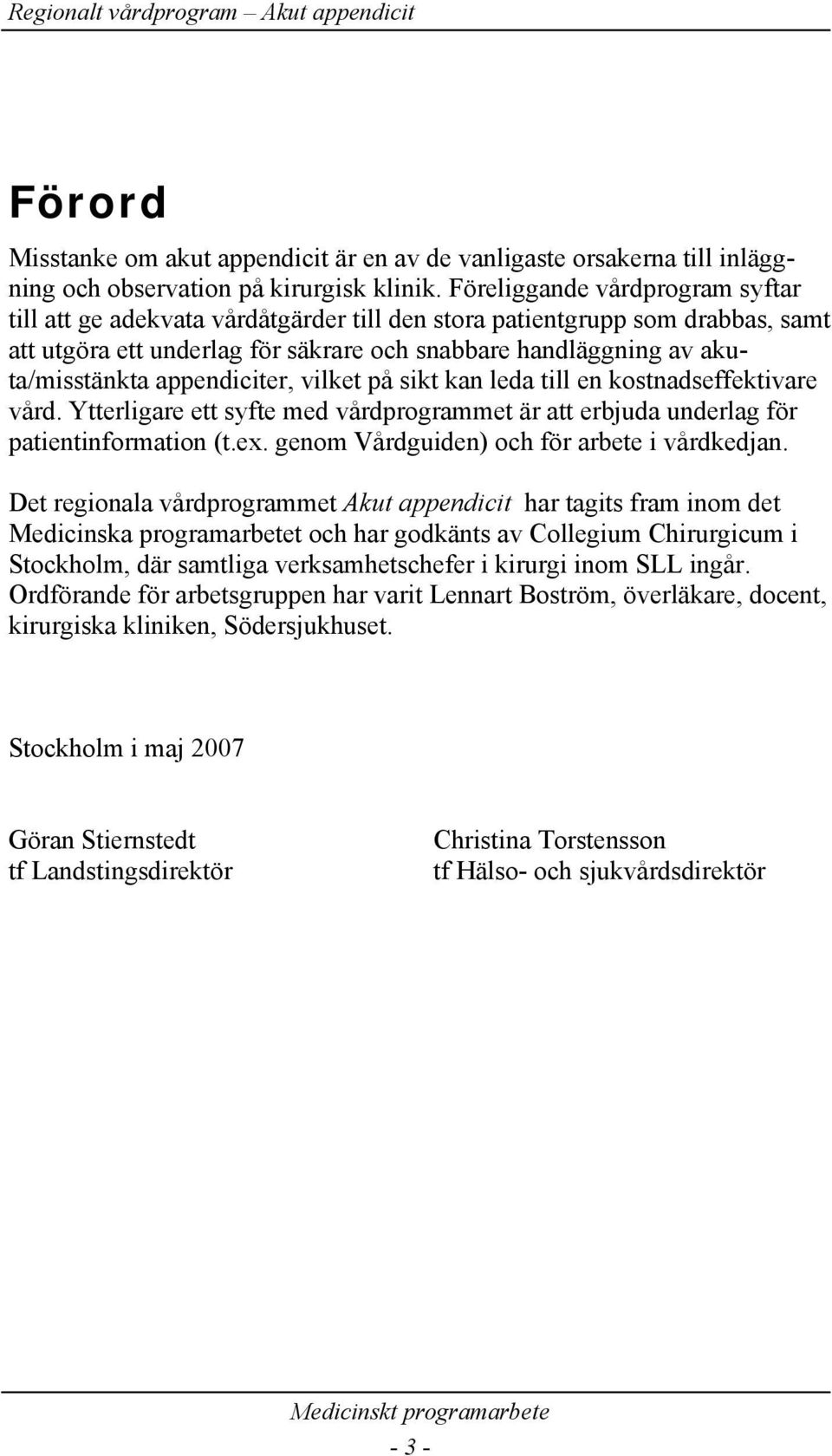 appendiciter, vilket på sikt kan leda till en kostnadseffektivare vård. Ytterligare ett syfte med vårdprogrammet är att erbjuda underlag för patientinformation (t.ex.