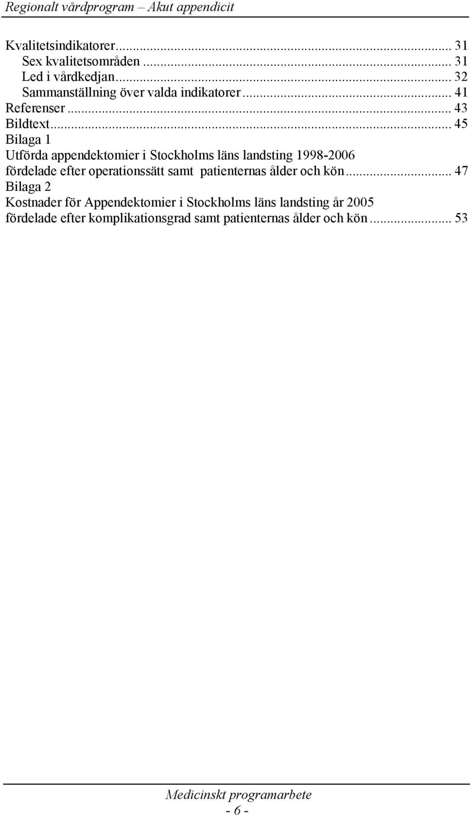 .. 45 Bilaga 1 Utförda appendektomier i Stockholms läns landsting 1998-2006 fördelade efter operationssätt