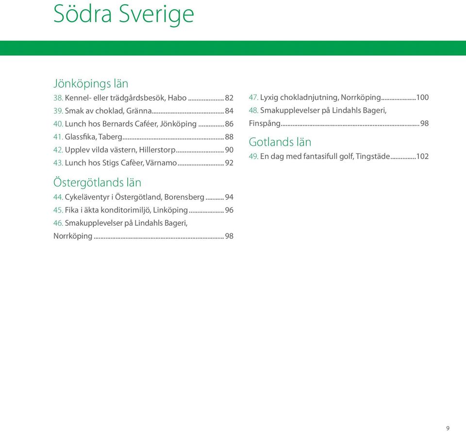 Cykeläventyr i Östergötland, Borensberg... 94 45. Fika i äkta konditorimiljö, Linköping... 96 46. Smakupplevelser på Lindahls Bageri, Norrköping.