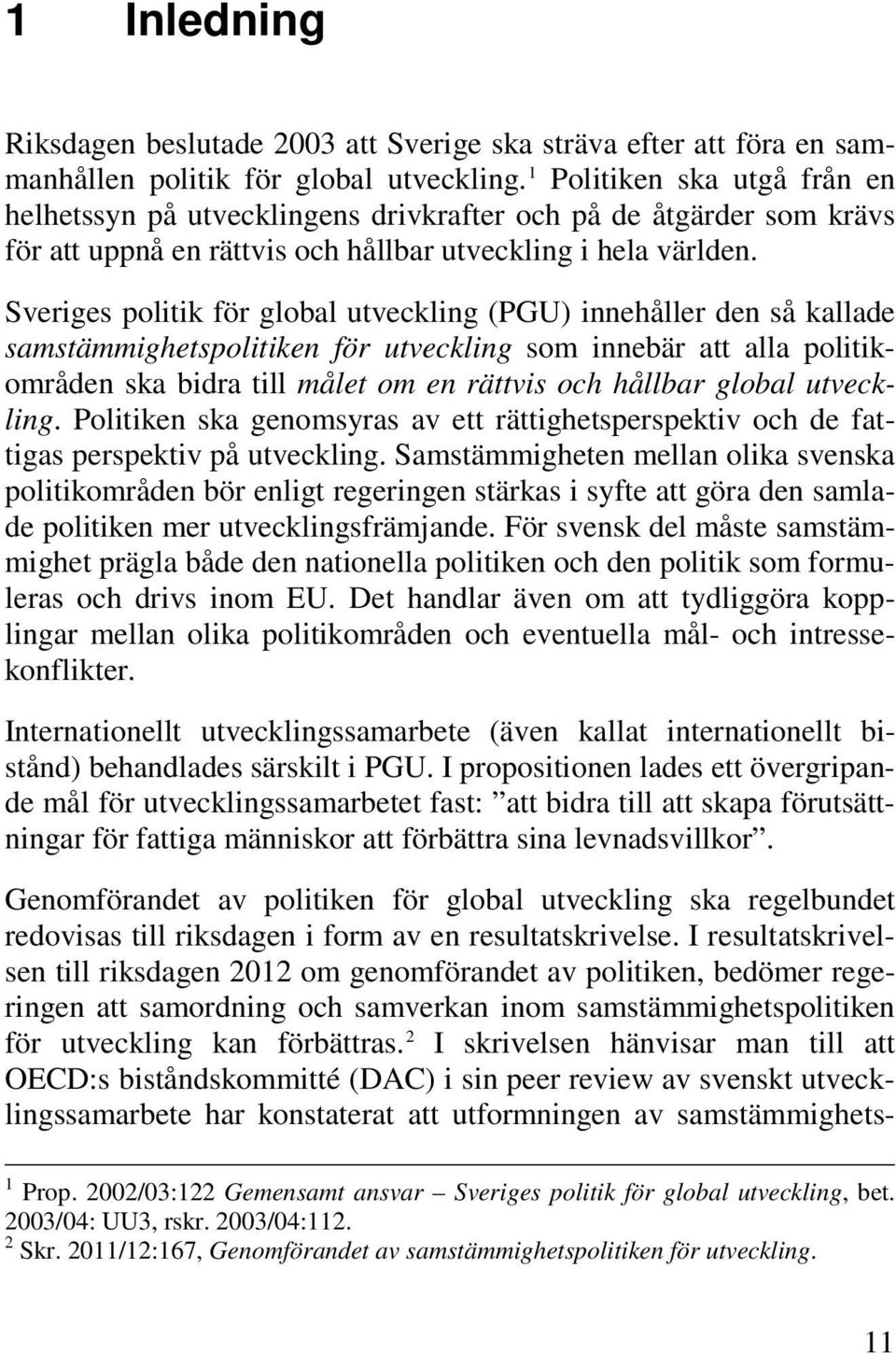 Sveriges politik för global utveckling (PGU) innehåller den så kallade samstämmighetspolitiken för utveckling som innebär att alla politikområden ska bidra till målet om en rättvis och hållbar global