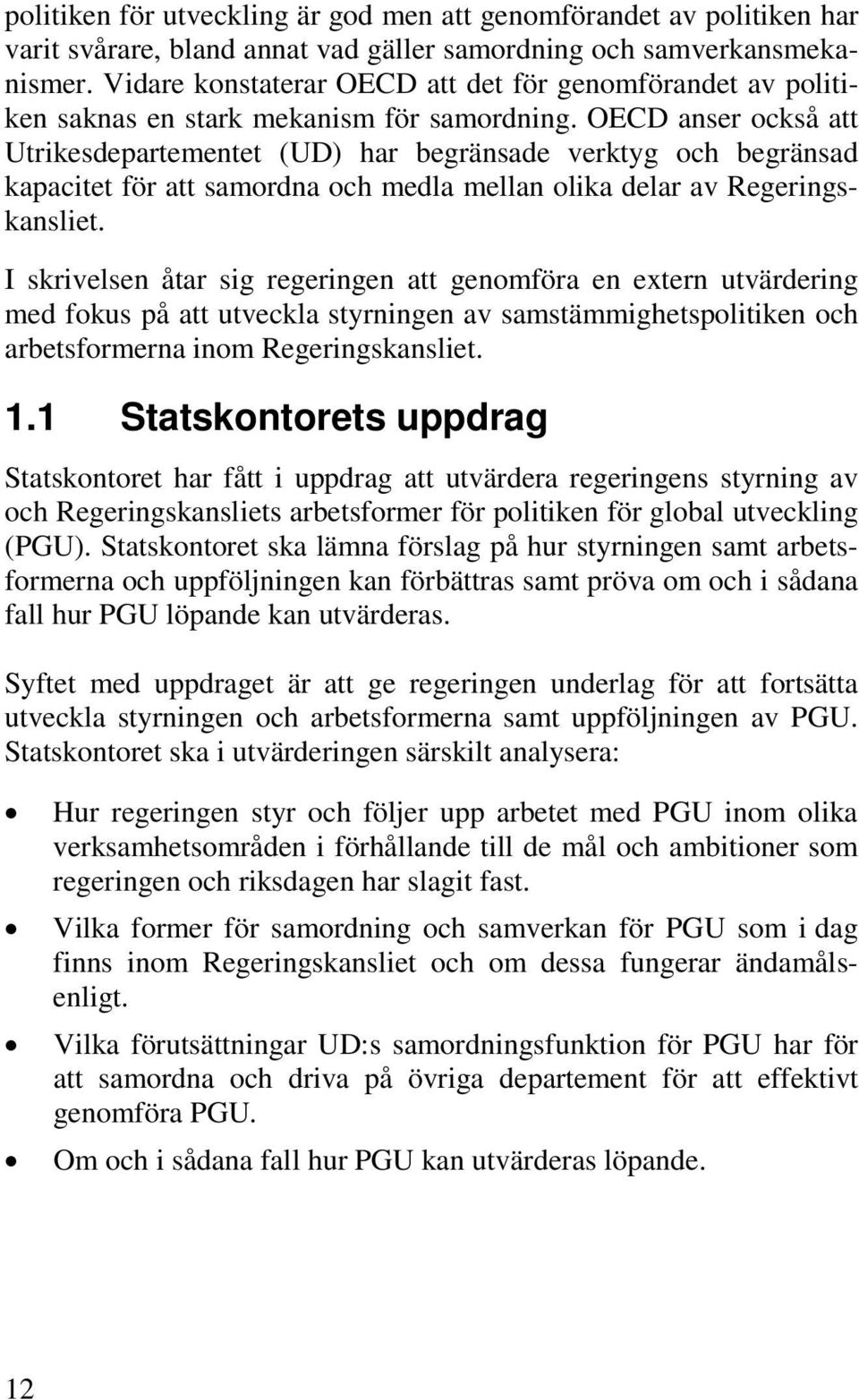 OECD anser också att Utrikesdepartementet (UD) har begränsade verktyg och begränsad kapacitet för att samordna och medla mellan olika delar av Regeringskansliet.