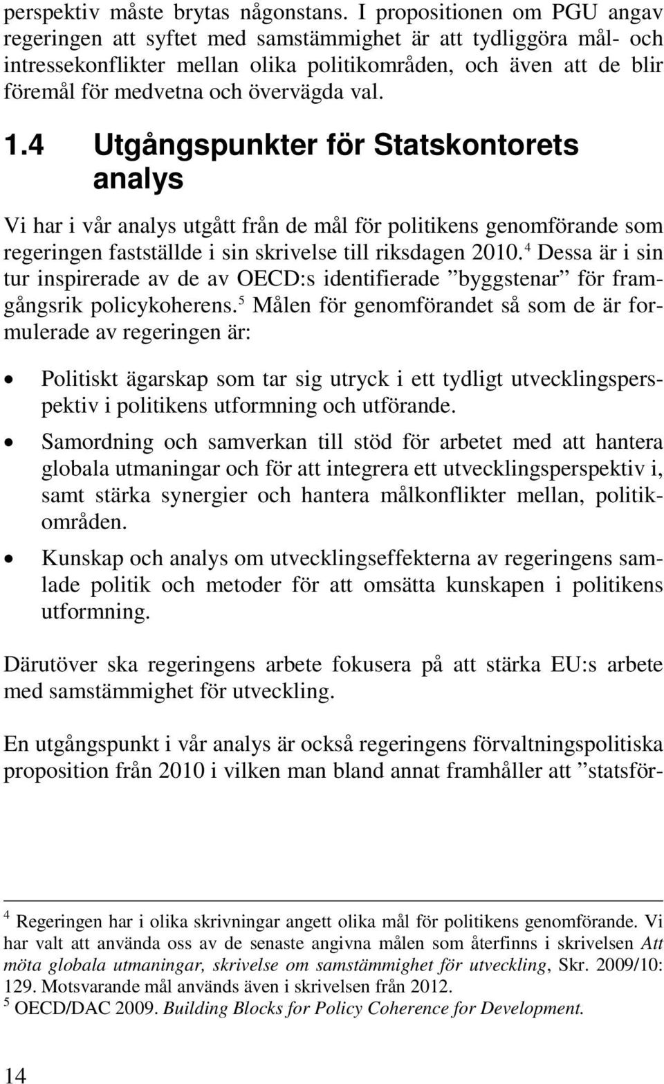 val. 1.4 Utgångspunkter för Statskontorets analys Vi har i vår analys utgått från de mål för politikens genomförande som regeringen fastställde i sin skrivelse till riksdagen 2010.